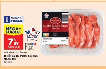 AU RAYON  FRAIS  MÉGA+  FORMAT  799  17,70  SANS OS  0543  VEGRAS  ORIGINE  FRANCE  BOUCHERIE ST-CLÉMENT  8 CÔTES DE PORC ÉCHINE  Vis  Tas  8 Côtes de porc échine 