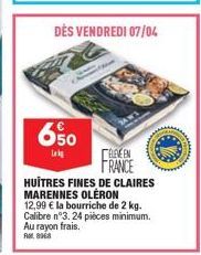 650  Lok  ELEVEEN FRANCE  HUITRES FINES DE CLAIRES MARENNES OLERON 12,99 € la bourriche de 2 kg. Calibre n°3.24 pièces minimum. Au rayon frais. Ra 