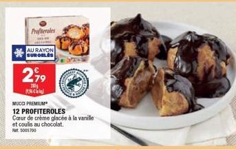 Profiteroles  AU RAYON SURGELES  299  2009  136  MUCCI PREMIUM  12 PROFITEROLES  Cœur de crème glacée à la vanille et coulis au chocolat. Ret 5005700 