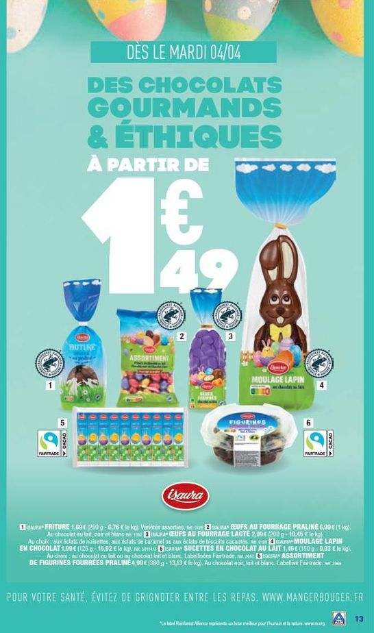 BREN  FAIRTRADE  5  CACAO  DÈS LE MARDI 04/04  DES CHOCOLATS GOURMANDS & ÉTHIQUES  À PARTIR DE  €  FRITURE  ASSORTIMENT  2  Isaura  SEAR  3  Cater  MOULAGE LAPIN  FIGURINES  6  FAIRTRADE  CACAO  A  IS