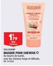 199  150 much  EVOLUDERM  MASQUE POUR CHEVEUX Ⓒ Au beurre de karité, pour les cheveux longs et délicats. Ret 5012830  Evoluderm  MASOLE CHEVEU 