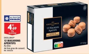 AU RAYON SURGELES  469  115  EXCELLENCE  12 MACARONS APÉRITIFS Au bloc de foie gras de canard.  Rar. 5005258  EXCELLENCE  12 Macarons Apéritifs  AU ROCKIN FON GRAL DE CANARD 