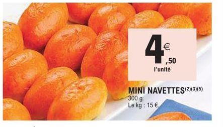 €  ,50  l'unité  MINI NAVETTES (2)(3)(5) 300 g Le kg: 15 € 