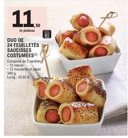 le plateau  DUO DE 24 FEUILLETÉS SAUCISSES COSTUMÉES(¹)  Composé de 2 variétés  - 12 nature 12 moutarde et pavot  340 g.  Le kg: 33,82 €.  ,50  180 10 min  Cox 