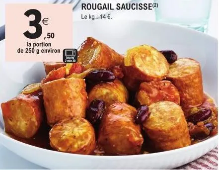 €  ,50  la portion de 250 g environ  850 w  7 min 30  rougail saucisse (2)  le kg : 14€. 