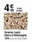 4€  le sac  49 deg  gravier roulé blanc d'allemagne *8/16, le sac de 20 kg (300)  