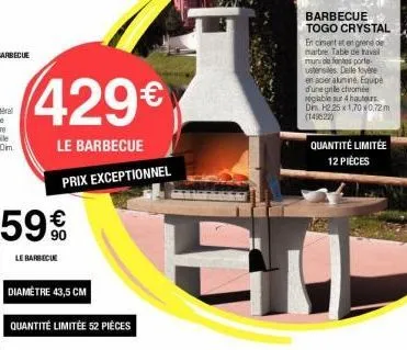 429€  le barbecue  prix exceptionnel  59€  le barbecue  diamètre 43,5 cm  quantité limitée 52 pièces  e  barbecue togo crystal en ciment et en grend de marbre. table de travail munolentes porte-ustens