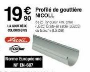€ Profilé de gouttière NICOLL  LA GOUTTIÈRE COLORIS GRIS  Vicoll  CSTBat  de 25, bngueur 4m, grise (LG25) Existe en sable (LG255) ou blanche (LG258)  Norme Européenne  NF EN-607 
