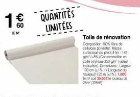 quantités limitées  toile de rénovation composition 100% libre de cellucse polyester. masse surfacique du produt ini: 149 gin(8%) consommation en cole vinylique 250 gm" (valeur indicative) dimensions 