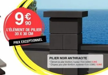 90  l'élément de pilier  30 x 30 cm  prix exceptionnel  pilier noir anthracite  *ement de per 30x30cm, hauteur 17cm (32992) 8,00€ *chapeau pour per 40x400m, épaisseur 6 cm (52980) 19,90€ 