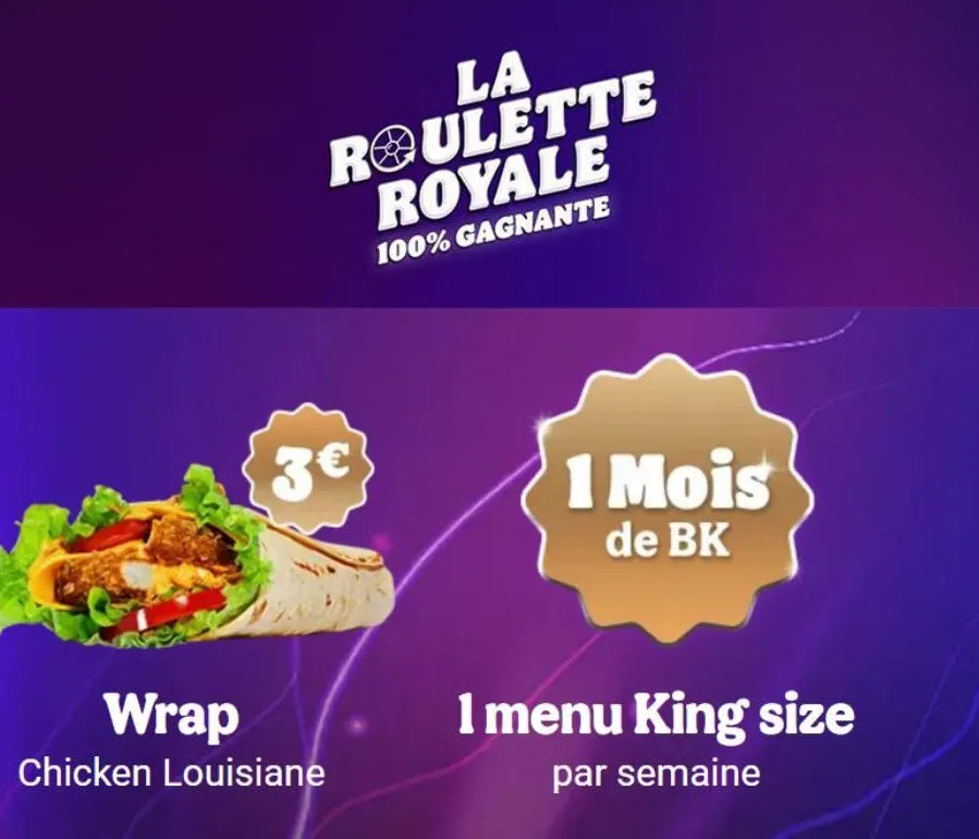 la roulette royale  100% gagnante  3€  wrap  chicken louisiane  1 mois  de bk  1 menu king size  par semaine  
