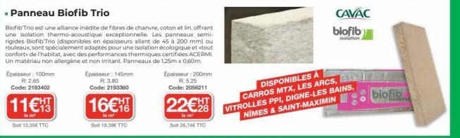 Epaisseur: 100mm  R: 2,05 Code: 2193402  11€  la m² Sot 13,35€ TTC  . Panneau Biofib Trio  Biofib' Trio est une alliance inédite de fibres de chanvre, coton et lin, offrant une isolation thermo-acoust