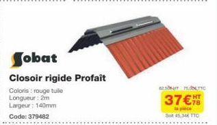 Sobat  Closoir rigide Profait  Coloris : rouge tuile Longueur: 2m Largeur: 140mm Code: 379482  250 75.00TTO  37€  la pièce Sol 45,34€ TTC 