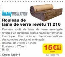 KNAUFINSULATION  Rouleau de  laine de verre revêtu TI 216  Panneau roulé de laine de verre semirigide revêtu d'un surfaçage kraft à haute performance thermique. Pour isolation thermo-acoustique des co