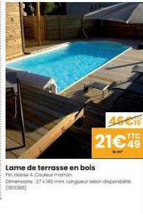 46€1  21€49  em  Lame de terrasse en bois  Pin classe & Couleur marron  Dimensions: 27 x 145 mm Longueur selon disponibilité  (1913388) 