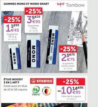 GOMMES MONO ET MONO SMART  -25%  35  -25%  11.05  €45  la gomme XS 11 g  ret 43722  MONO  ÉTUIS WOODY  3 EN 1 ARTY  Existe aussi en étuis  de 10 et 18 crayons.  €95  la gomme C38 g  45724  Tombow  ΜΟΝ