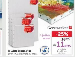 CHASSIS EXCELLENCE 100% lin. 52 formats au choix  Gerstaecker  3 épaisseurs -25%  au choix  VARIO  even  16€50  11€95  le chassis 24 x 30 cm ret: 73000 
