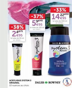 -38% 4 €75  le tube de 59 ml  system  ACRYLIQUE SYSTEM 3 ORIGINAL  53 nuances au choix.  system 3  -37% 142  -9845 €95  le tube de 150 ml  27657  Crime  -33% 22€50 €95  le tube de 500 ml  vet 20700/  