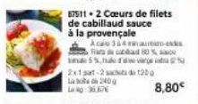 87511 2 Cœurs de filets  de cabillaud sauce à la provençale  Aca 344 minutes Fardd 80 %  un 5%, he'de ge 2x1 part-2 sach do 1200 Las 2400  8,80€ 
