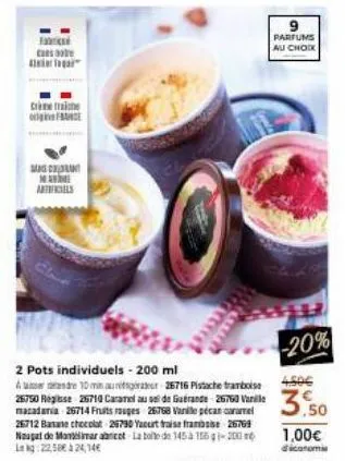 fa  c  creme traine  france  mas cant ma articiels  2 pots individuels - 200 ml  a  de 10 minutter 26716 pistache tramboise  26750 reglase 26710 caramel au sel de guérande 26760 vanille macadania 2671