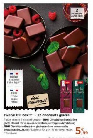 Fabri dan Attila  tre  trakte  crite FRANCE  c'est nouveau!  PARFUMS AU CHOIX  Twelve O'Clock™** 12 chocolats glacés Alena 45661 Chocolat'trambisjone place chocolat noir et sauce à la framboise, enrob