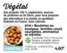 Végétal  Des produits 100% végétariens, sources de protéines ou de fibres, pour vous proposer des alternatives à la viande, au quotidien. Elaborés en France. Sans colorant.  83744 Boulettes au boulgou