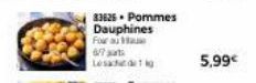 83626. Pommes Dauphines  Four au Ha  6/7  Le sac de  5,99€ 