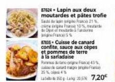 87624 Lapin aux deux moutardes et pâtes trofie  Sain joign Franco 21% F 10%,  d  Dipe  F  87835 Cuisse de canard confite, sauce aux cèpes et pommes de terre à la sariadaise  Ponas Stane orgne Face 45%