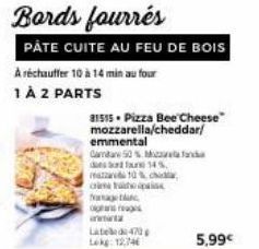 PATE CUITE AU FEU DE BOIS  A réchauffer 10 à 14 min au four  1 À 2 PARTS  31515 Pizza Bee Cheese mozzarella/cheddar/  emmental  Gamta 50% Maand des d un 14%  10% chiller  mapa  fragt gangs  www  Late 