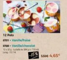 12.11  12 pots  67011 - vanille/fraise 67020 - vanille/chocolat 122-l334720  5.50€ 4,65€ 