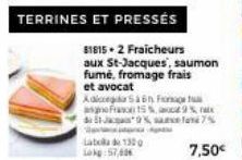 TERRINES ET PRESSÉS  labola de 1300 Lokg:57,00  81815.2 Fraicheurs aux St-Jacques, saumon fumé, fromage frais et avocat Adica 56 F  Franc 15%, 9%  7,50€ 