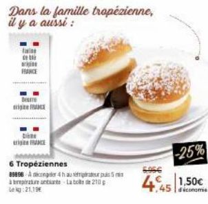 Dans la famille tropézienne, il y a aussi :  fai  De  D  t  FRANCE  6 Tropéziennes  89858 Ander 4 hau et puis 5  à praturtint L210 Lekg:21.19€  -25%  €1,50€ .45 diconos  6966 