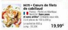 France-PA Sa peas  84370 Cours de filets de cabillaud  sans antes Er 126  Le sac de 600 ek:300326  100 6200  19,99€ 