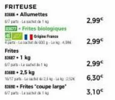 friteuse 83686. allumettes  6/7 pats-10  83577- frites biologiques  origine france 4-leade000-long a  2,99€  2,99€  2,99€  6,30€  3,10€ 