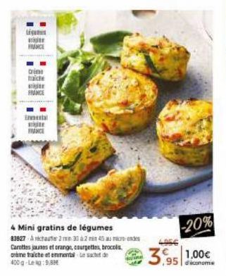 Lig FRANCE  Crin trache se  inneb se FRANCE  4 Mini gratins de légumes 83827-Achat233 245  Carettes jaunes et orange, courgettes, brocolis me tracte et enementales de 400g Leg:9,83  -20%  3.95 1.00€ 