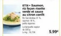 87738. saumon, riz façon risotto verde et sauce au citron confit san ant  18%  pages  lat  do 320  lakg: 18,72  5,99€ 