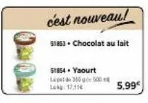 cest nouveau!  51853 - chocolat au lait  51854. yaourt lepe 350 g 500 lekg: 17,116  5,99€ 