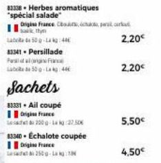 83338 Herbes aromatiques "spécial salade"  Laboa de 50g-La kg: 44€  83341. Persillade  F  Laba de 50g-La kg 44€  Origine France Co, percor  ad 200g-14 kg:27.50€  83340 Echalote coupée  Origin France  