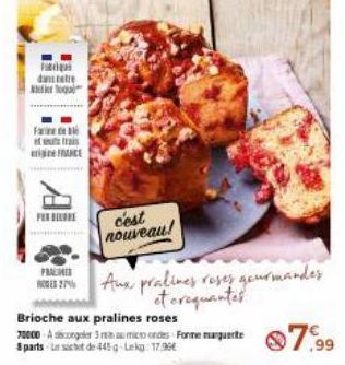 Fat dantelle Atier Toqu  Farine estrais  FRANCE  P  FOR BELOPE  PRAEMIS  Brioche aux pralines roses  7000 A descopes 3 th a mic crcdes Forme muerte 7.99  Le sachet 17.90€  c'est  nowreau!  Aux praline