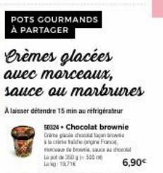 POTS COURMANDS À PARTAGER  Crèmes glacées  avec morceaux,  sauce ou marbrures  A laisser détendre 15 min au réfrigérateur  56824. Chocolat brownie  Cras pla  acade organ  de bat  put de 350500 1971  6