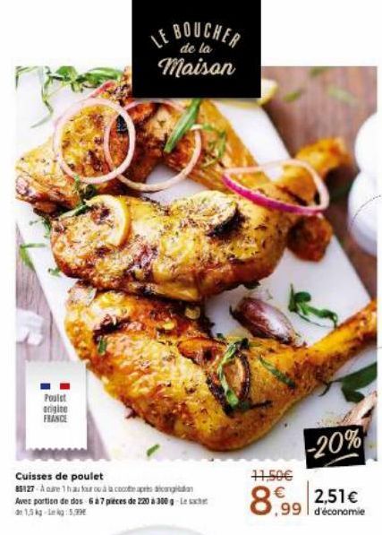 Poulet arigite FRANCE  Cuisses de poulet  85127-A cure 1h au four ou à la cocote apetes dicongildan Avec portion de dos 6 à 7 pièces de 220 à 300 Les de 1,5 kg-Lekg: 5,99  E BOUCHER  de la Maison  -20