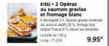 81852-2 operas au saumon gravlax et fromage blanc a songs suns gran  23%  on fan8%b  lat140  lokg:71,07€  9,95€ 