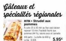 Gâteaux et spécialités régionales  88706+ Strudel aux pommes  Acu 25:30 uur per 10 mmFu (44 %, assistan 40 parts-Labo de 600 Lake 9026  5,95€ 