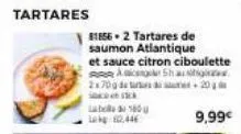 tartares  81856.2 tartares de saumon atlantique et sauce citron ciboulette arra shastig  2x70g de tirsda  c  tabla 160  2.446  9,99€ 