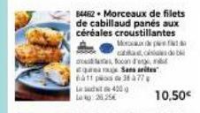 84462 Morceaux de filets de cabillaud panés aux céréales croustillantes de p  caba, os deb  a  61  La suite 450g  Lag: 26.95€  qara  foca d'e  Sansaries  38 77  