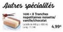 Autres spécialités  14245.8 Tranches napolitaines noisette/ vanille/chocolat  La bod 448 gr 800m La g 11.146  4,99€ 