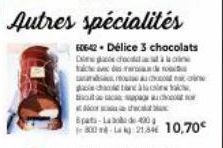 Autres spécialités  606-42. Délice 3 chocolats  De  school c  che avec des re  H  gacha tancat  spo  the  Bpats-Labo de 400  1-800-Lag 21,846 10,70€ 