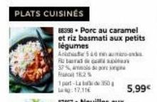 PLATS CUISINÉS  88898. Porc au caramel et riz basmati aux petits légumes  Ariat 540 ans Rubra  37% ao pore Fra 18,2%  1part-Lab 50 17.11  5,99€  