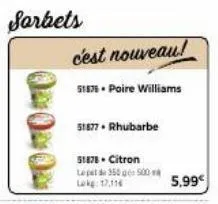 sarbets  cest nouveau!  51876. poire williams  51877. rhubarbe  51878- citron  lepe de 350 g 500 lokg: 17,114  5,99€ 