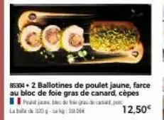 coo  85304+2 ballotines de poulet jaune, farce au bloc de foie gras de canard, cèpes jau tie gras de casat.po lab20-3056€  12,50€  